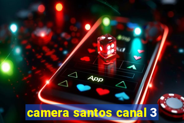 camera santos canal 3